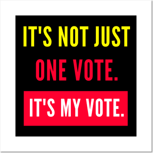 IT'S NOT JUST ONE VOTE. IT'S MY VOTE. Posters and Art